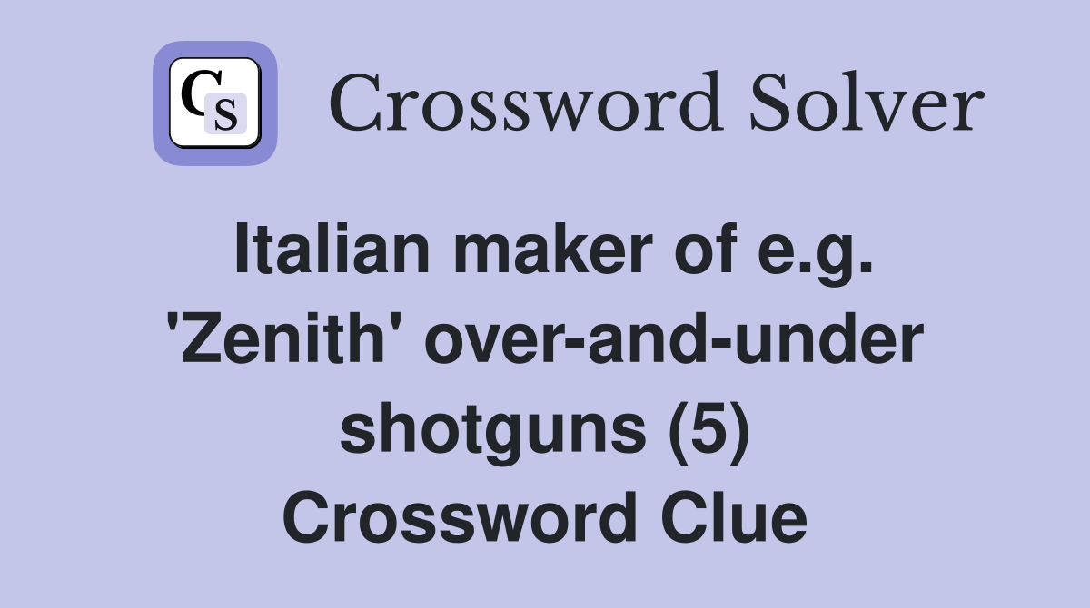 Italian maker of e g Zenith over and under shotguns (5) Crossword